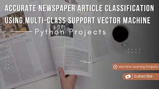 Accurate Newspaper Article Classification Using Multi-Class Support Vector Machine | python projects
