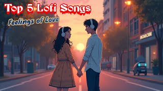 💖 Feelings of Love 2025 | Best Night Lofi Songs Love Mashup | Slowed + Reverb | Top 5 Lofi Songs