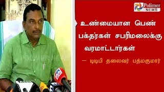 உண்மையான பெண் பக்தர்கள் சபரிமலைக்கு வரமாட்டார்கள் - டிடிபி தலைவர் பத்மகுமார்