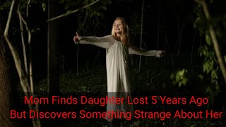 Mom Finds Daughter Lost 5 Years Ago, But Discovers Something Strange About Her