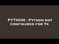 PYTHON : Python not configured for Tk