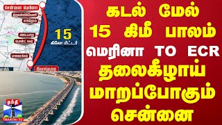 கடல் மேல் 15 கிமீ பாலம்.. மெரினா TO ECR - தலைகீழாய் மாறப்போகும் சென்னை