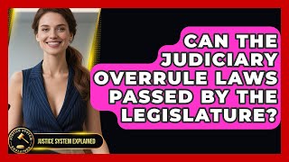 Can the Judiciary Overrule Laws Passed by the Legislature? | Justice System Explained