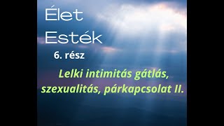 Élet Esték 6. rész: Párkapcsolat, szexualitás, lelki intimitás II.