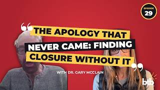 The Apology That Never Came: Finding Closure Without It - Ep. 29 Dr. Gary McClain