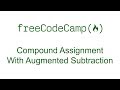Compound Assignment With Augmented Subtraction - Free Code Camp