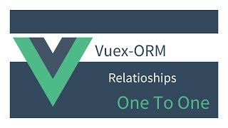 Getting Started with Vuex ORM: 02 - One To One Relationships