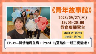 2023-EP.39—與情緒肩並肩，Stand By憂陪你一起正視情緒。｜青年故事館2023.09.27｜【青年志工團隊_Stand By 憂/YOU】