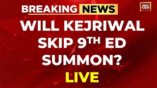 LIVE: WILL ARVIND KEJRIWAL SKIP 9TH ED SUMMON? |  ED SUMMON TO DELHI CM KEJRIWAL | INDIA TODAY LIVE