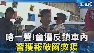 喀一聲! 童遭反鎖車內 警獲報破窗救援｜TVBS新聞 @TVBSNEWS02