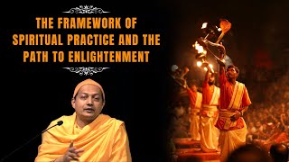 The Framework of Spiritual Practice and the Path to Enlightenment | Swami Sarvapriyananda