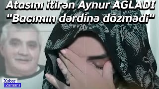 Atasını və bacısını itirən Aynur Dadaşova AĞLADI: \