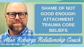 Shame of Not Good Enough: Attachment Trauma Core Beliefs