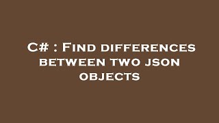 C# : Find differences between two json objects