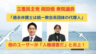 立憲民主党 岡田悟 衆議院議員「徳永弁護士は統一教会系団体の代理人」他のユーザーが「人権侵害だ」と炎上！