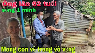 Ông lão 92 tuổi sống một mình mong mỏi con từng ngày trong vô vọng