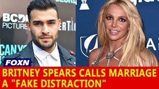 Britney Spears Calls Marriage to Sam Asghari a "Fake Distraction"