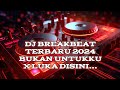 DJ BREAKBEAT BUKAN UNTUKKU X LUKA DISINI || MIXTAPE TERBARU 2024 || AYID BP