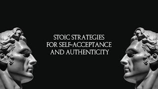 Stoic Strategies for SelfAcceptance and Authenticity