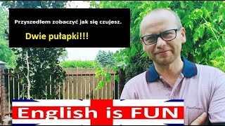 Przyszedłem zobaczyć jak się czujesz. |  Aż dwie pułapki!!! | Angielski