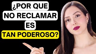 ¿Por qué NO RECLAMAR, NO DISCUTIR y NO PEDIR EXPLICACIONES es TAN PODEROSO?