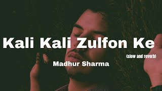 Kali Kali Zulfon Ke - Madhur Sharma | Ustad Nusrat Fateh Ali Khan | slow and reverb version