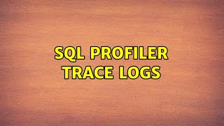 SQL Profiler Trace logs (2 Solutions!!)
