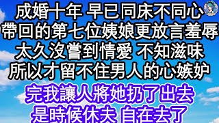 成婚十年 早已同床不同心，帶回的第七位姨娘更放言羞辱，太久沒嘗到情愛 不知滋味，所以才留不住男人的心嫉妒，聽完我讓人將她扔了出去，是時候休夫 自在去了  #為人處世#生活經驗#情感故事#養老#