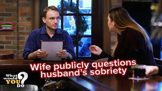 Wife publicly questions husband's sobriety | WWYD