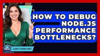 How To Debug Node.js Performance Bottlenecks? - Learn To Troubleshoot