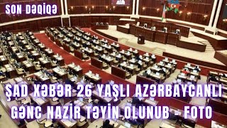 ŞAD XƏBƏR. 26 yaşlı azərbaycanlı gənc nazir təyin olunub - FOTO