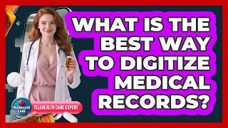 What Is The Best Way To Digitize Medical Records?