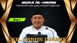 NGAJI AL HIKAM KH. IMRON JAMIL  BAG 3 (Lakukanlah Apa Yang Menjadi Bagianmu)