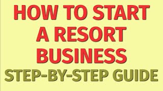 Starting a Resort Business Guide | How to Start a Resort Business | Resort Business Ideas