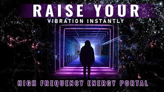 The Most Powerful Way to Raise Your Vibration Instantly | High Frequency Energy Portal: Spirituality