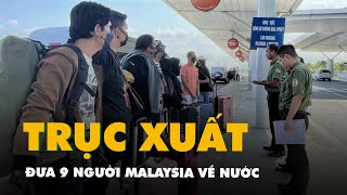 Đưa 9 người Malaysia ra sân bay Tân Sơn Nhất, trục xuất về nước