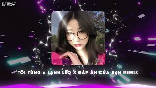 TÔI TỪNG ft LẠNH LẼO ft ĐÁP ÁN CỦA BẠN REMIX - FULL SET NHẠC CHILL CHO BÁO THỦ - NHẠC TRUNG HOT 2023