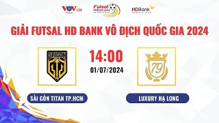 🔴 LIVE: SÀI GÒN TITAN TP.HCM – LUXURY HẠ LONG | Futsal HDBank VĐQG 2024