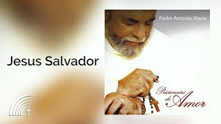 Padre Antonio Maria - Jesus Salvador - Prisioneiro Do Amor