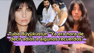 Tuba Buyukustun "Ya era hora de decir adiós a algunos recuerdos" #tubabuyukustun #enginakyurek