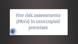 Fire Risk Assessments (FRA's) in unoccupied premises