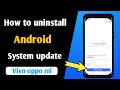 how to uninstall system update | how to downgrade android 11 to 10 vivo