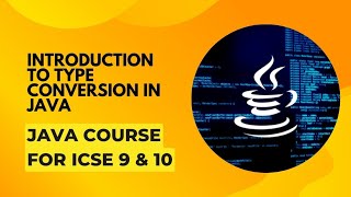 Introduction to Type conversion in Java || Icse Java class 9th and 10th
