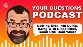Getting kids into DJing, DJing with disabilities, small USB controllers // Podcast