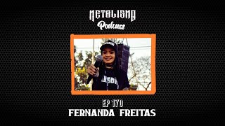 METALISMO PODCAST EP. 170 - FERNANDA FREITAS