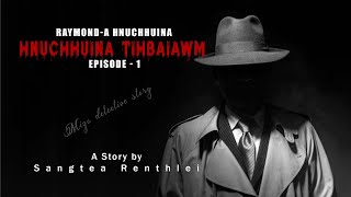 Raymond-a Hnuchhuina  Episode-1| Hnuchhuina tihbaiawm| Mizo detective story| Ziaktu Sangtea Renthlei