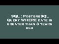 SQL : PostgreSQL Query WHERE date is greater than 3 years old