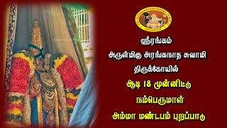 ஸ்ரீரங்கம் அருள்மிகு அரங்கநாத சுவாமிதிருக்கோயில் ஆடி18 முன்னிட்டு நம்பெருமாள் அம்மா மண்டபம்புறப்பாடு