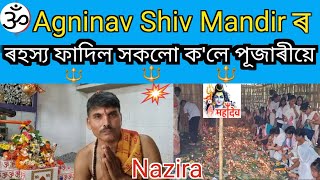 Agninav shiv Mandir Nazira //সকলো কথা ক'লে পূজাৰীয়ে // অগ্নিনাভ 🔱