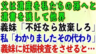 【スカッとする話】父は遺産を私たちの孫へと遺書を残して他界。義妹「不妊なら放棄しろ」私「わかりました！その代わり…」義妹に妊娠検査をさせると…【修羅場】